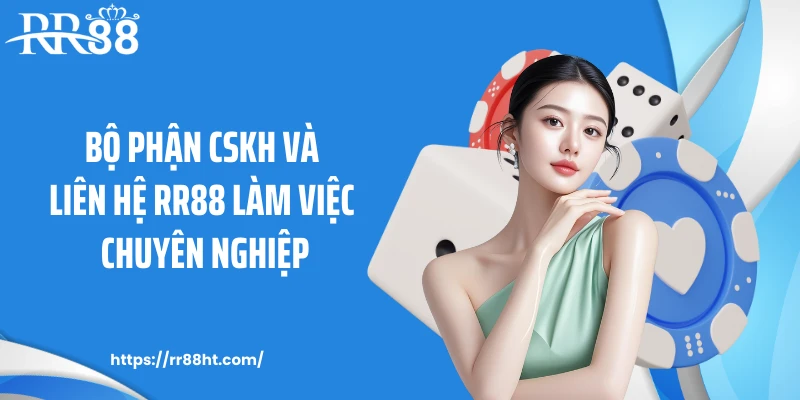 Bộ phận CSKH và liên hệ RR88 làm việc chuyên nghiệp Bộ phận CSKH và liên hệ RR88 làm việc chuyên nghiệp