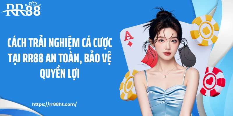 Cách trải nghiệm cá cược tại RR88 an toàn, bảo vệ quyền lợi Cách trải nghiệm cá cược tại RR88 an toàn, bảo vệ quyền lợi