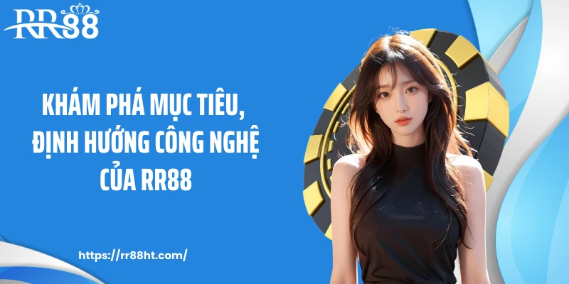 Khám phá mục tiêu, định hướng công nghệ của RR88 Khám phá mục tiêu, định hướng công nghệ của RR88